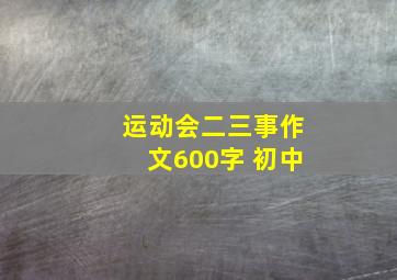 运动会二三事作文600字 初中